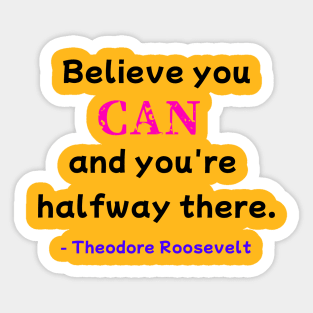 Believe You Can - Theodore Roosevelt Sticker